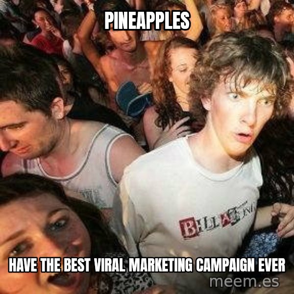 -Sudden Clarity Clarence meme: Pineapples / have the best viral marketing campaign ever