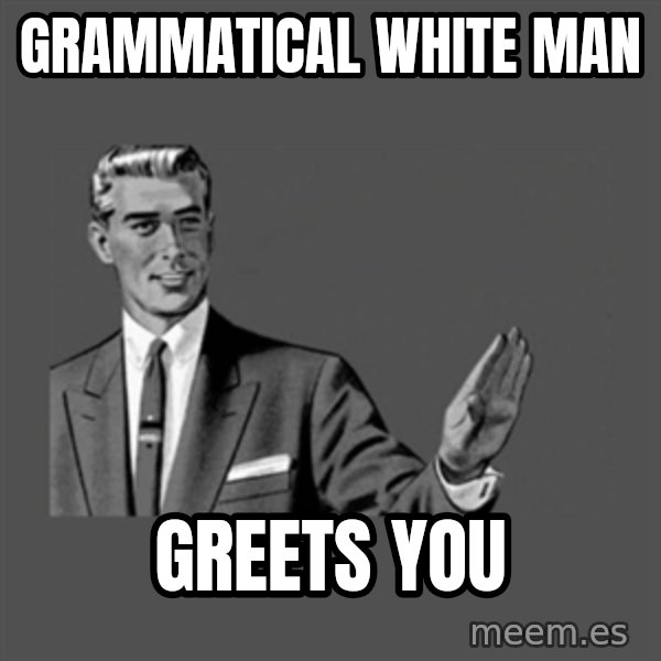 Grammar Guy meme: Grammatical White Man / Greets you