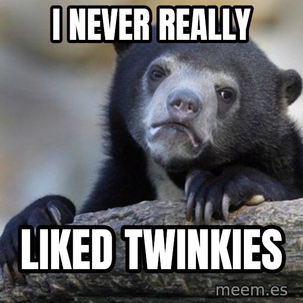 Confession Bear meme: I never really / liked twinkies