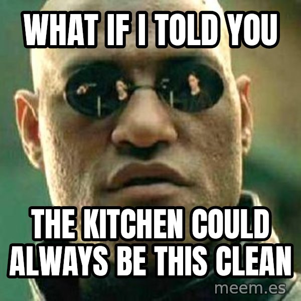 What if I told you / Matrix Morpheus meme: WHAT IF i TOLD YOU / tHE KITCHEN COULD ALWAYS BE THIS CLEAN