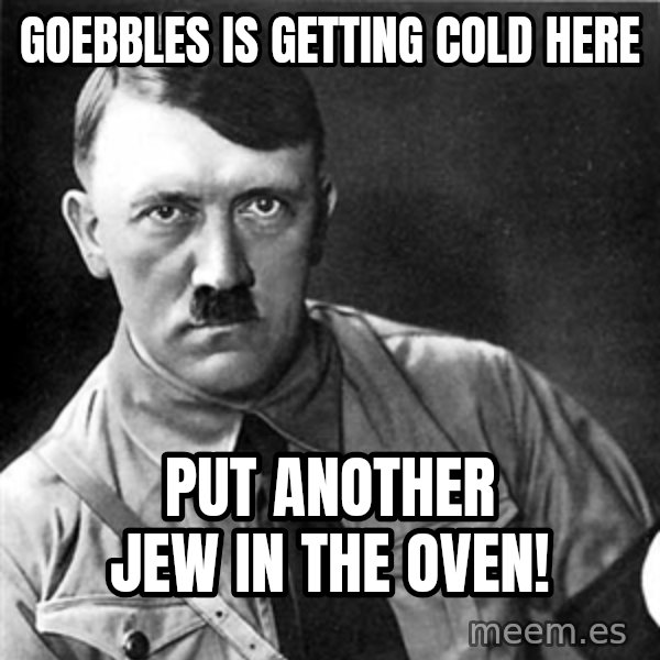 Hitler meme: Goebbles is getting cold here / Put another jew in the oven!