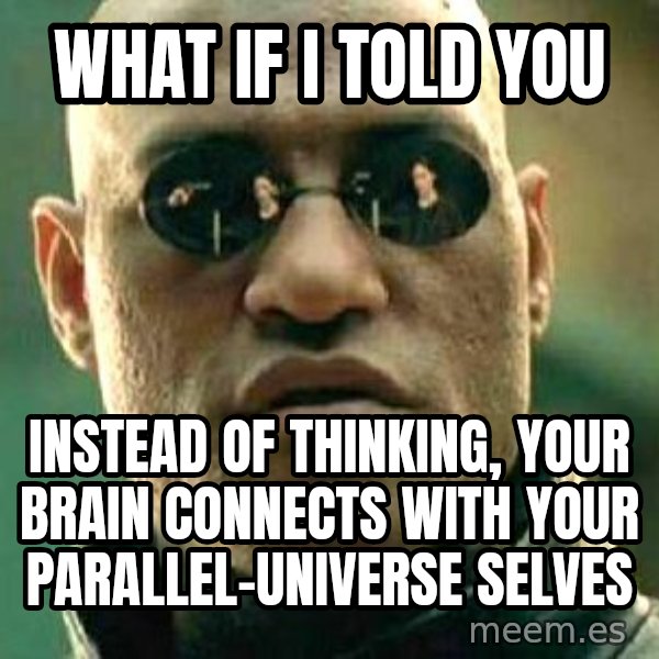 What if I told you / Matrix Morpheus meme: what if i told you / Instead of thinking, your brain  connects with your parallel-universe selves