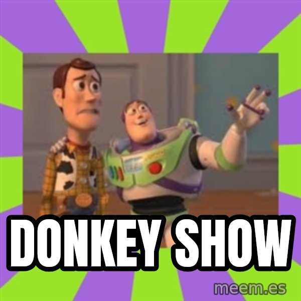 X, X Everywhere  meme: dONKEY sHOW