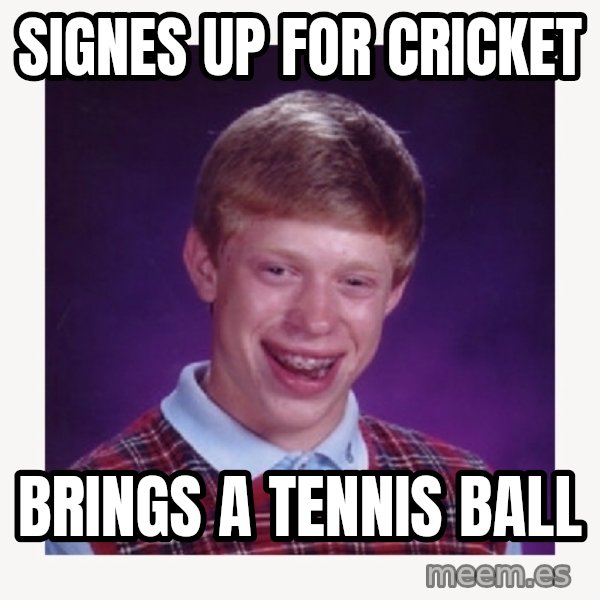 nerdy kid lolz meme: signes up for cricket / brings a tennis ball