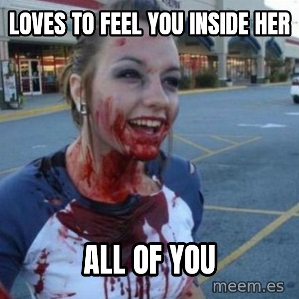 Scary Nympho meme: LOVES TO FEEL YOU    INSIDE HER / ALL OF YOU