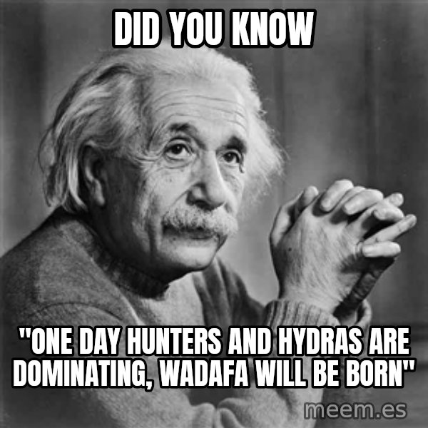 Albert Einstein meme: Did you know / ''One day hunters and hydras are dominating, wadafa will be born''