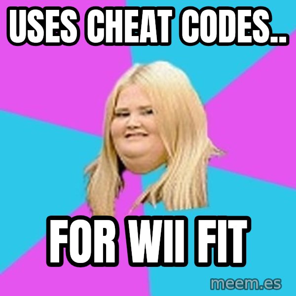 Fat Girl meme: uses cheat codes.. / for wii fit