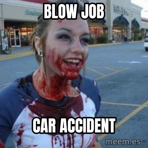 Scary Nympho meme: Blow Job / CAR accident