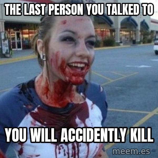 Scary Nympho meme: The last person you talked to / You will accidently kill