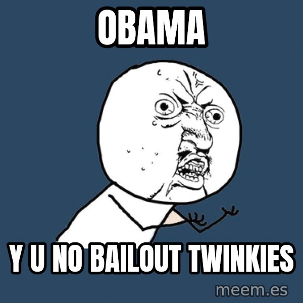 Y U No meme: Obama / Y U No bailout Twinkies