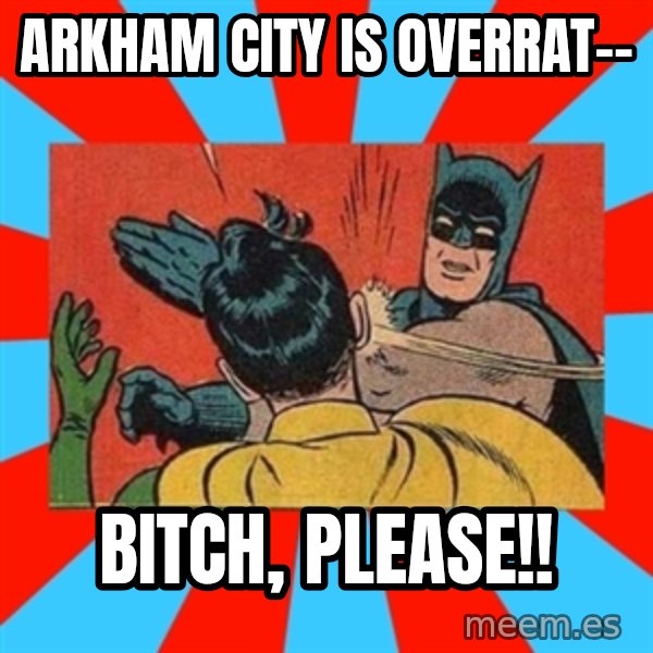 Batman Bitchslap meme: arkham city is overrat-- / bitch, please!!