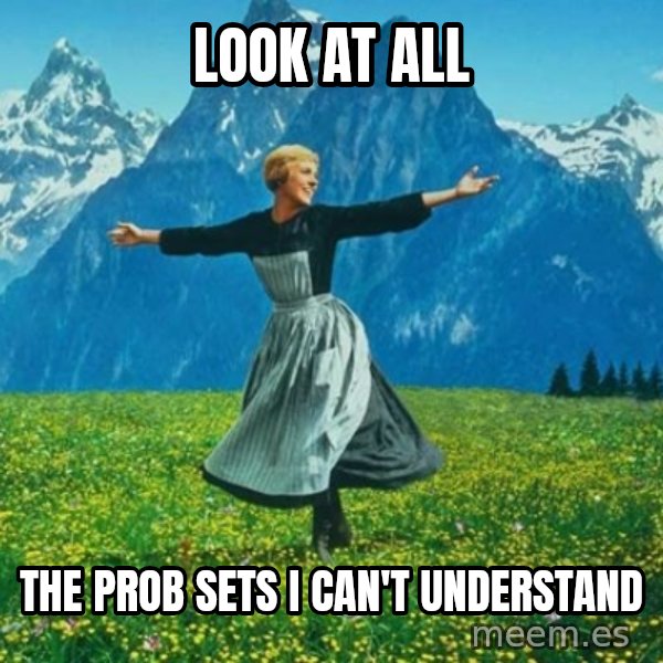 Look at All the Fucks I Give meme: Look at all / the prob sets i can't understand