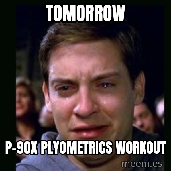crying peter parker meme: tomorrow / P-90X Plyometrics workout