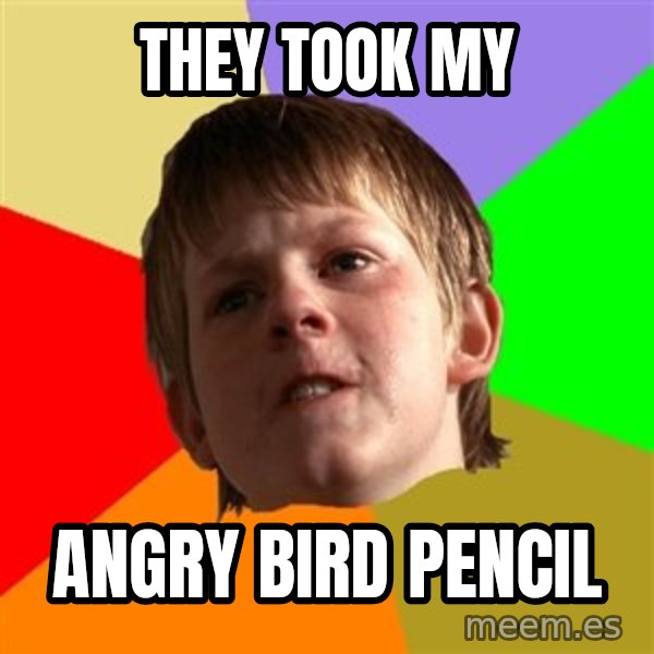 Angry School Boy meme: THEY TOOK MY / ANGRY BIRD PENCIL