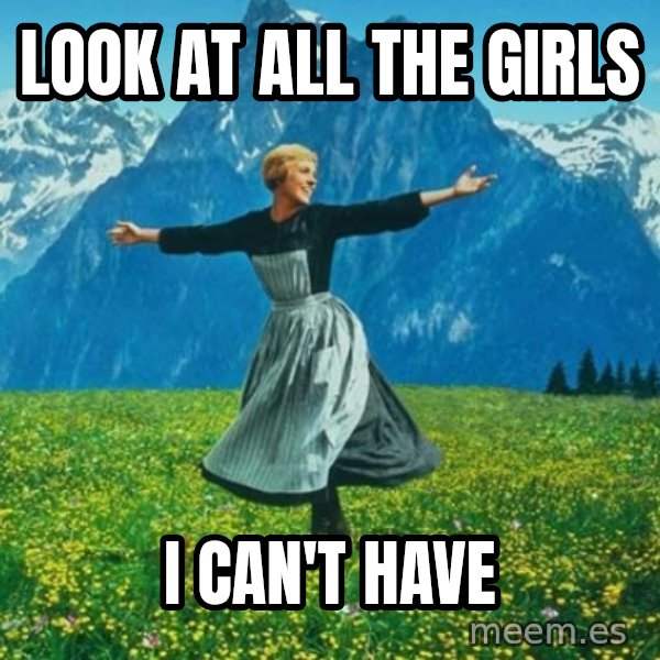Look at All the Fucks I Give meme: Look at all the girls / i can't have