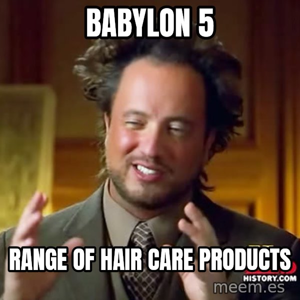 Giorgio A Tsoukalos Hair meme: BABYLON 5 / range of hair care products