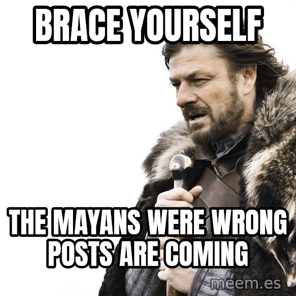 Winter is Coming meme: Brace Yourself / The mayans were Wrong Posts are coming