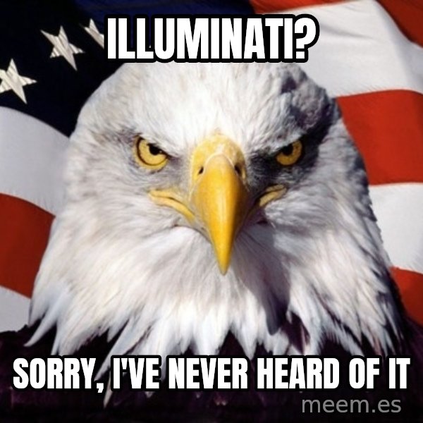 American Pride Eagle meme: illuminati? / sorry, I've never heard of it