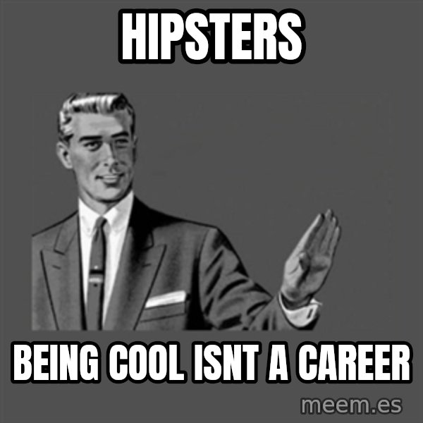 Grammar Guy meme: hipsters / being cool isnt a career