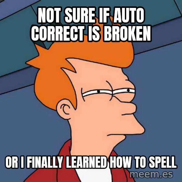 Futurama Fry meme: not sure if auto correct is broken / Or i finally learned how to spell