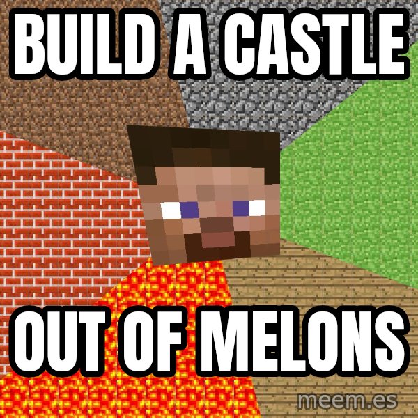 Minecraft Guy meme: build a castle / out of melons