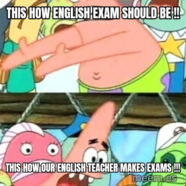 Push it Somewhere Else Patrick meme: this how english exam should be !! / This how our english teacher makes exams !!!