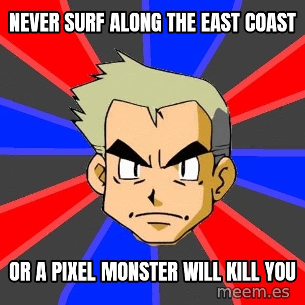 Professor Oak meme: never surf along the east coast / or a pixel monster will kill you