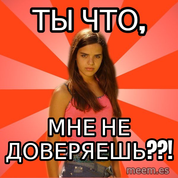 Jealous Girl meme: Ты что, / мне не доверяешь??!