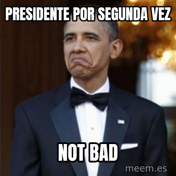 Not Bad Obama meme: presidente por segunda vez / not bad