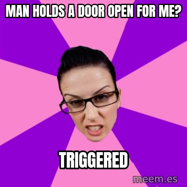 Privilege Denying Feminist meme: man holds a door open for me? / triggered