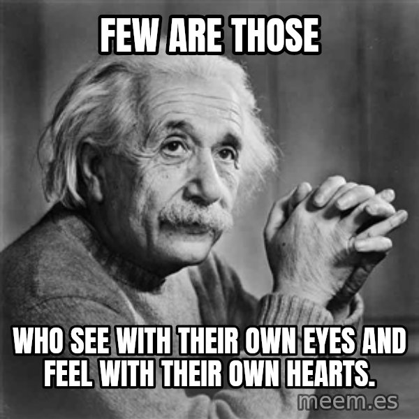 Albert Einstein meme: Few are those / WHO SEE WITH THEIR OWN EYES  and feel with their own hearts.