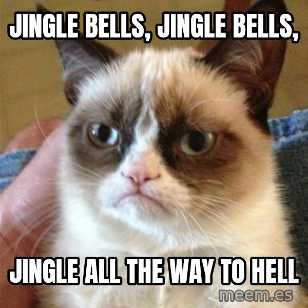 Grumpy Cat  meme: JINGLE BELLS, JINGLE BELLS, / JINGLE ALL THE WAY TO HELL