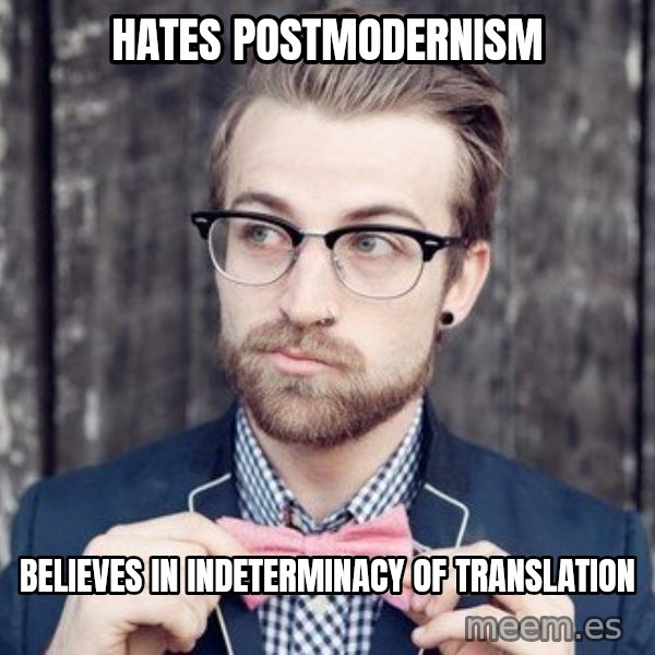 Scumbag Analytic Philosopher meme: hates postmodernism / believes in indeterminacy of translation