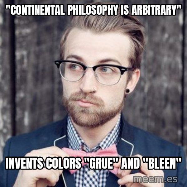 Scumbag Analytic Philosopher meme: "continental philosophy is arbitrary" / invents colors "grue" and "bleen"