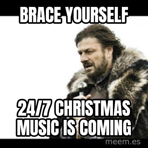 Winter is Coming meme: Brace yOurself / 24/7 Christmas music is coming
