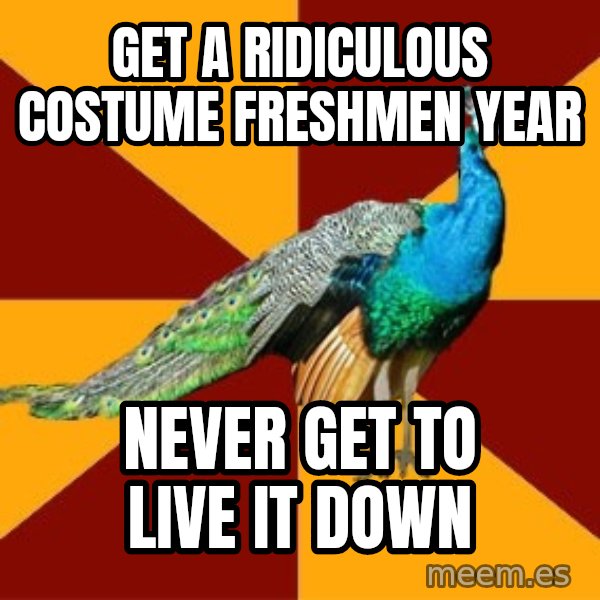 Thespian Peacock meme: get a ridiculous costume freshmen year / never get to live it down