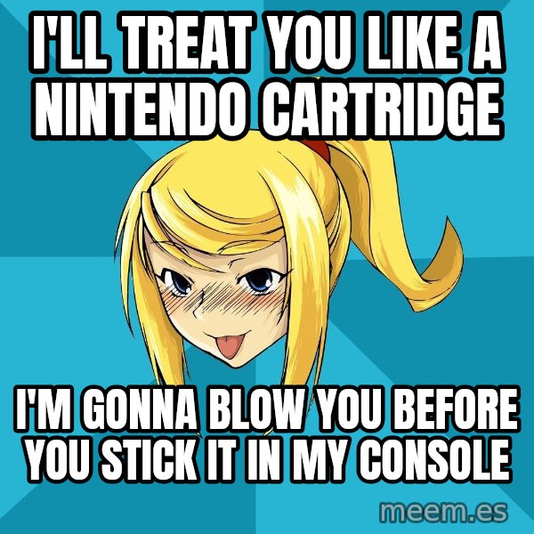 Horney Samus meme: I'll treat you like a nintendo cartridge / i'm gonna blow you before you stick it in my console