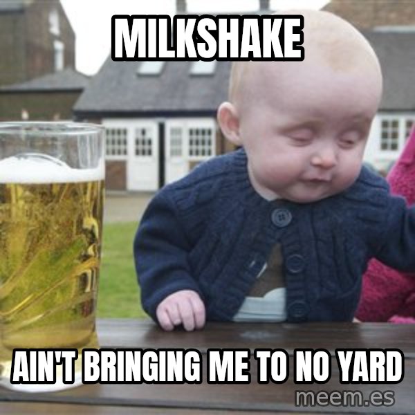 drunk baby 1 meme: milkshake / ain't bringing me to no yard