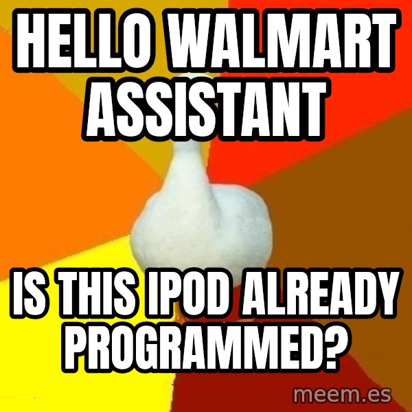 Technologically Impaired Duck meme: hello walmart assistant / is this ipod already programmed?