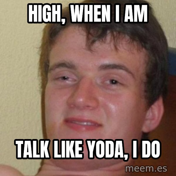 really high guy meme: high, when i am / talk like yoda, i do
