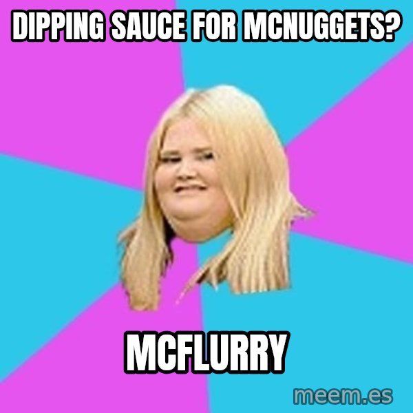 Fat Girl meme: dipping sauce for mcnuggets? / mcflurry