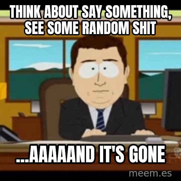 Aand Its Gone meme: Think about say something, see some random shit / ...Aaaaand it's gone