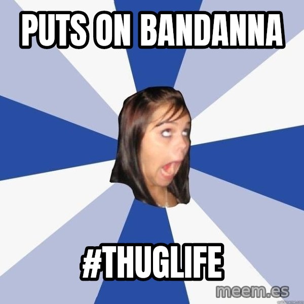 Annoying Facebook Girl meme: puts on BANDANNA / #thuglife