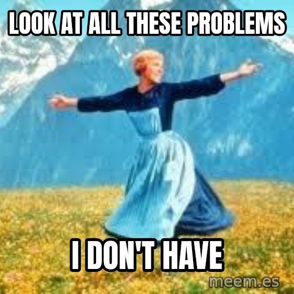 Look at all these meme: look at all these problems / i don't  have