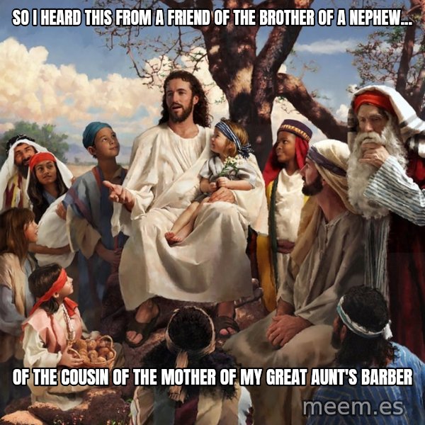 storytime jesus meme: So I heard this from a friend of the brother of a nephew... / Of the cousin of the mother of my great aunt's barber