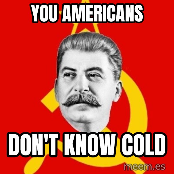 Stalin Says meme: You Americans / Don't know cold