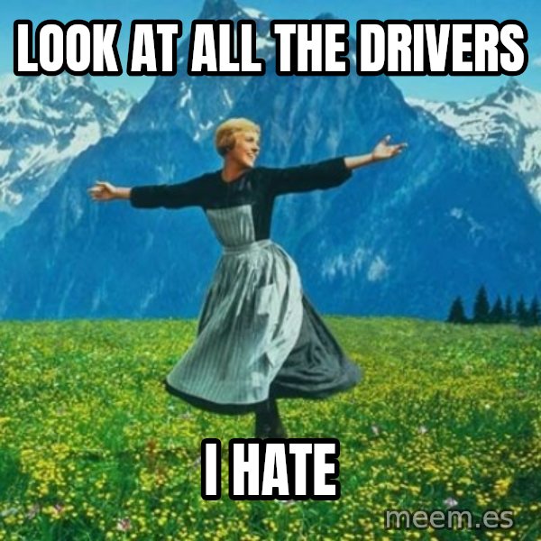 Look at All the Fucks I Give meme: Look at all the drivers / I hate