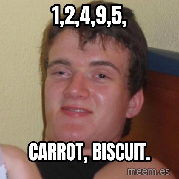 high/drunk guy meme: 1,2,4,9,5, / carrot, biscuit.