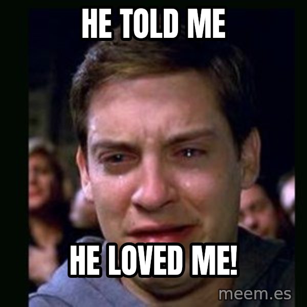 crying peter parker meme: he told me / he loved me!