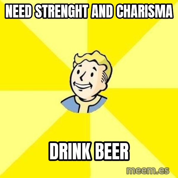 Fallout 3 meme: Need strenght and charisma / drink beer